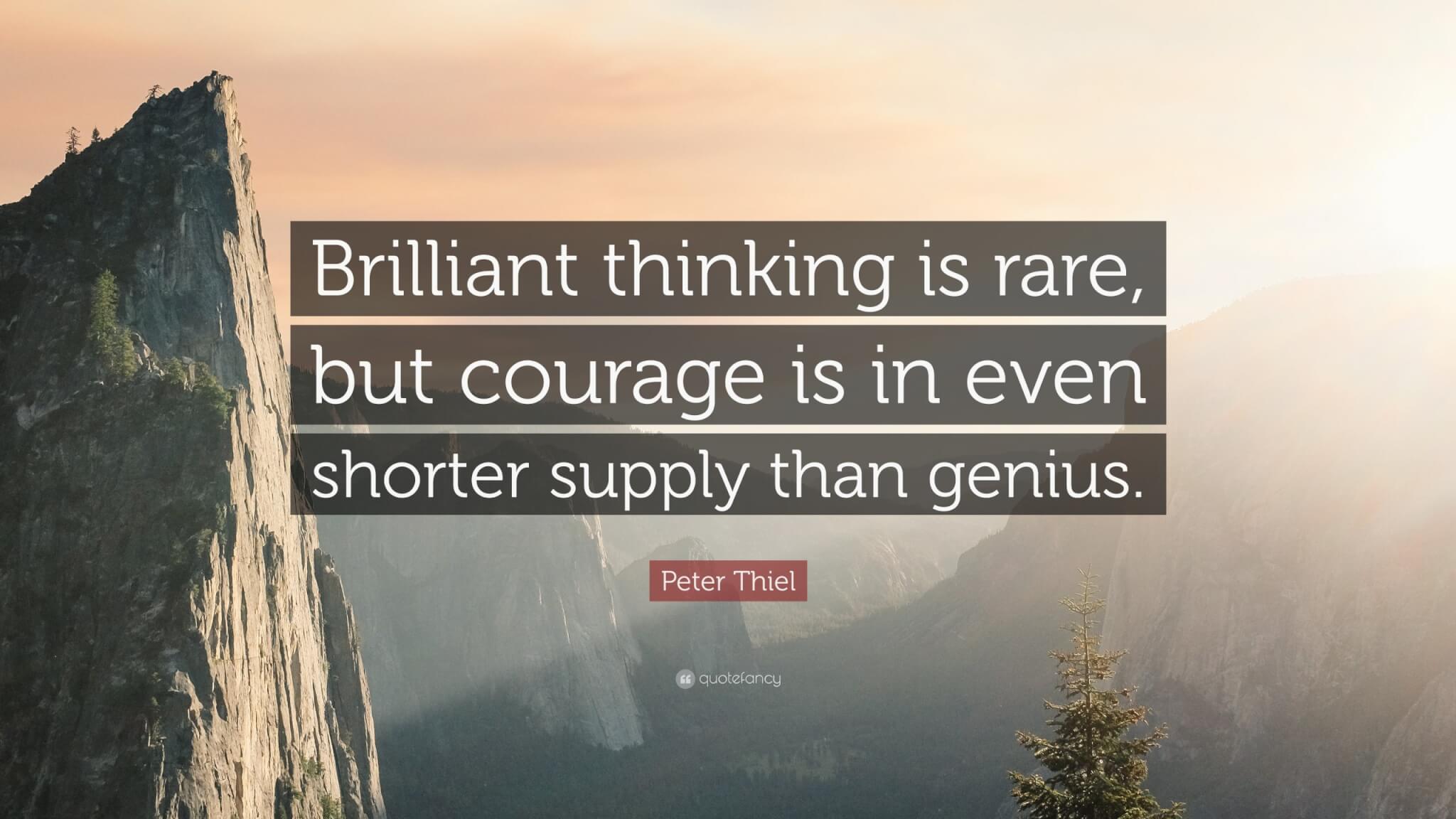 1858467-Peter-Thiel-Quote-Brilliant-thinking-is-rare-but-courage-is-in ...