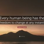 2614932-Viktor-E-Frankl-Quote-Every-human-being-has-the-freedom-to-change-1