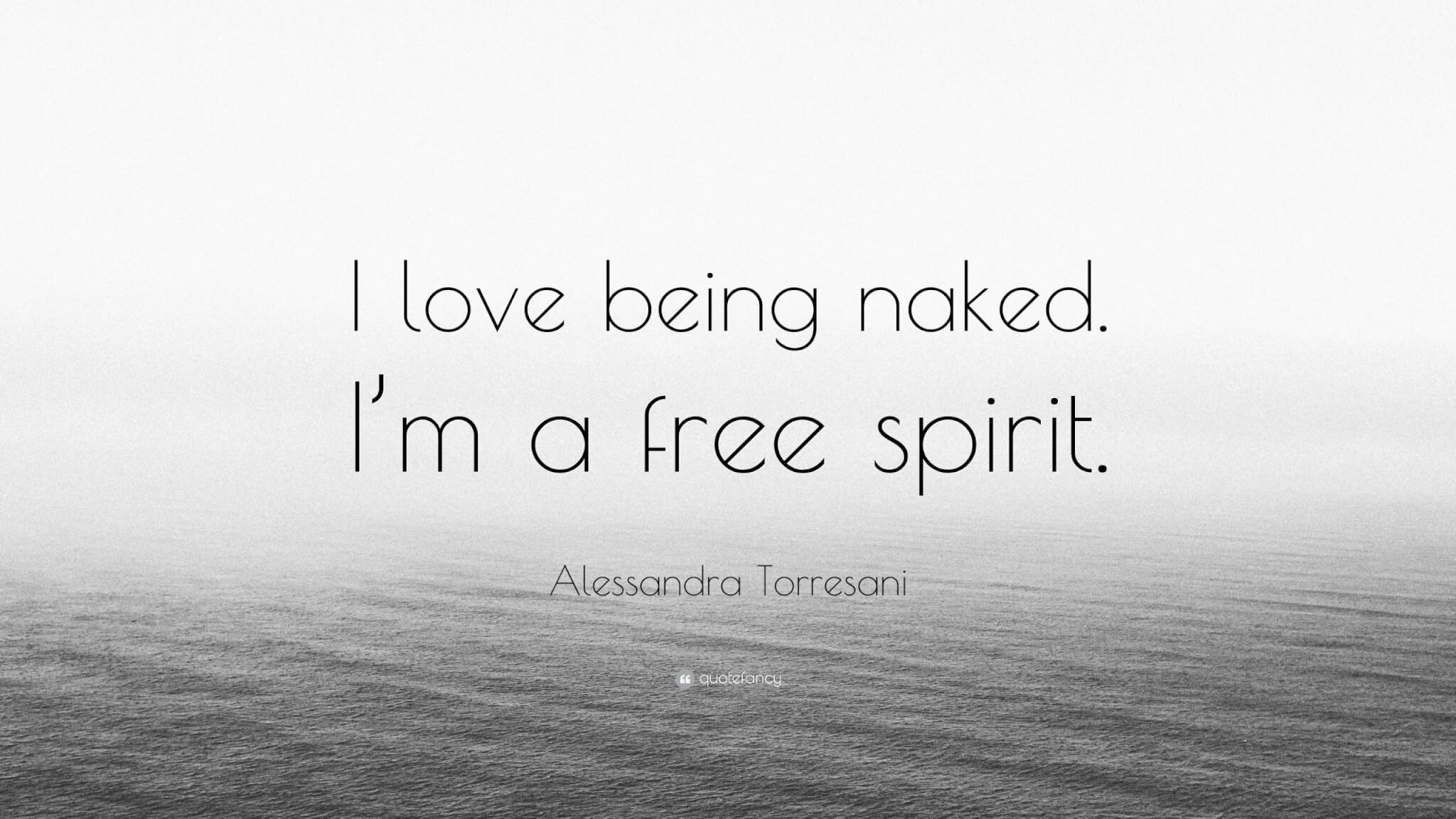 Alessandra Torresani Quote I Love Being Naked I M A Free Spirit Quantum World Awaken