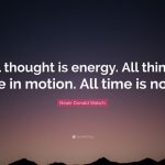 3577000-Neale-Donald-Walsch-Quote-All-thought-is-energy-All-things-are-in