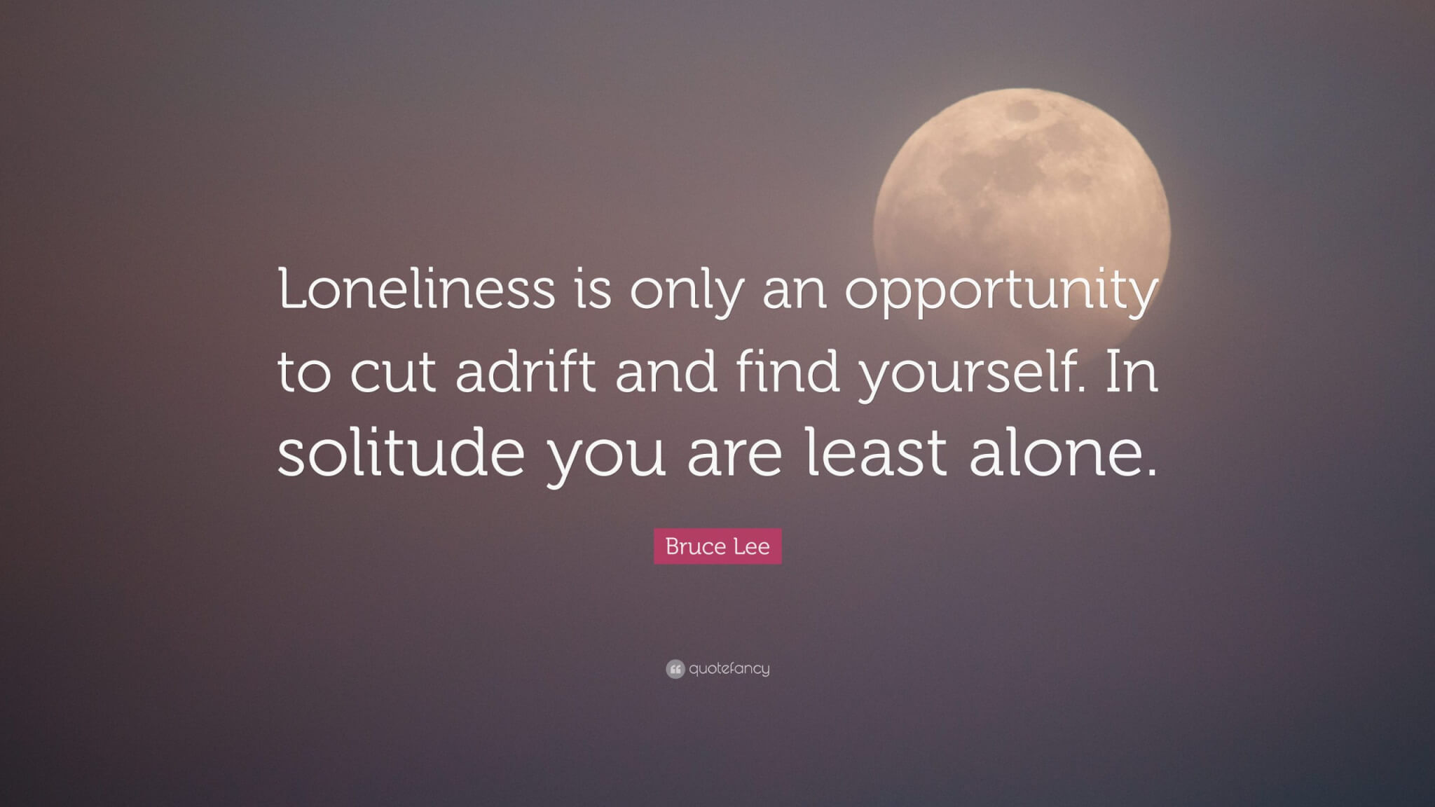 4705475-Bruce-Lee-Quote-Loneliness-is-only-an-opportunity-to-cut-adrift ...