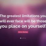 79817-Denis-Waitley-Quote-The-greatest-limitations-you-will-ever-face-1